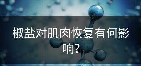 椒盐对肌肉恢复有何影响？